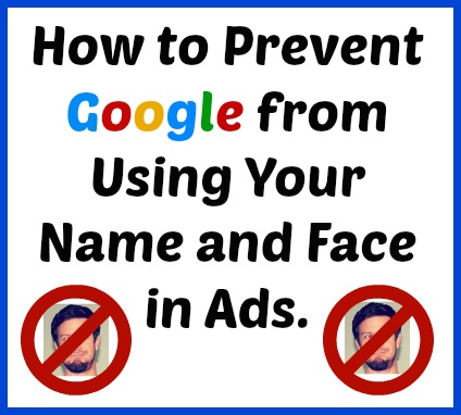 How to prevent google from using your name and face in ads
