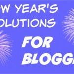 10 New Year’s Resolutions You Should Make as a Blogger