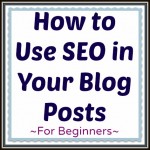 How to Use SEO in Your Blog Posts ~ for Beginners